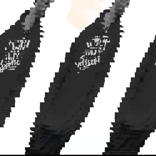 I Teach In My Pajamas Teacher Teacher&#x27;s Day Humor Tee Men Hoodie - teacherstshirts.com