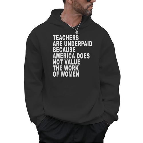 Teachers Are Underpaid Because America Does Not Value Men Women Men Hoodie - teacherstshirts.com