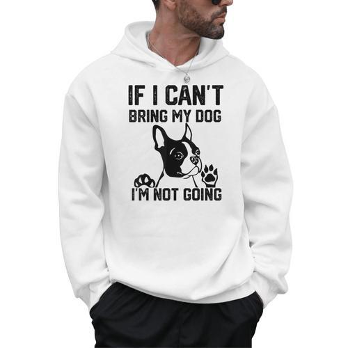 Boston Terrier If I Can't Bring My Dog I'm Not Going Men Women Kids Men Hoodie - Bostonterriersmerch.com