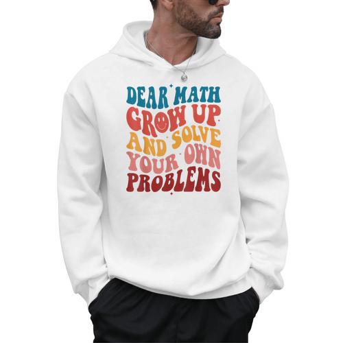 Dear Math Grow Up And Solve Your Own Problems Teens Teacher Men Hoodie - teacherstshirts.com