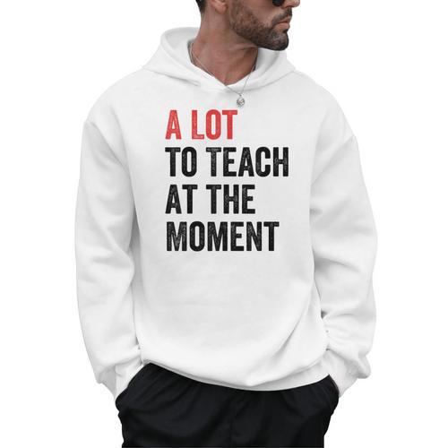 A Lot To Teach At The Moment Women's Teacher Tee Men Hoodie - teacherstshirts.com UK