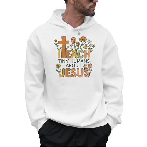 I Teach Tiny Humans About Jesus Christian Teacher Religious Men Hoodie - teacherstshirts.com AU