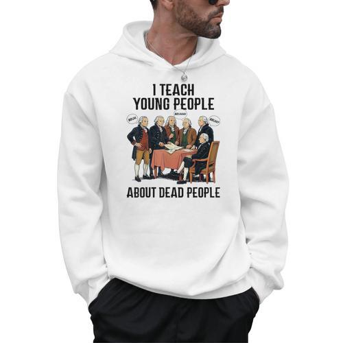 I Teach Young People About Dead-People History Teachers Men Hoodie - teacherstshirts.com AU