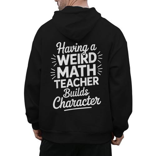 Algebra Lover Having A Weird Math Teacher Builds Character Men's Hoodie Back Print - teacherstshirts.com DE