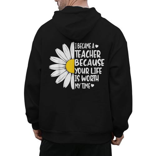 i Became a Teacher Because Your Life Is Worth My Time Men's Hoodie Back Print - teacherstshirts.com CA