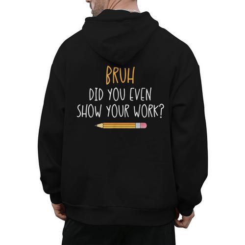 Bruh Did You Even Show Your Work Math Teacher Men's Hoodie Back Print - teacherstshirts.com AU