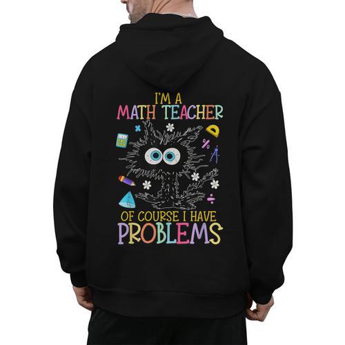 Cat Kitty I'm A Math Teacher Of Course I Have Problems Men's Hoodie Back Print - teacherstshirts.com