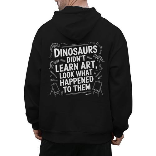 Dinosaurs Didn't Learn Art Artist Teacher Typography Men's Hoodie Back Print - teacherstshirts.com