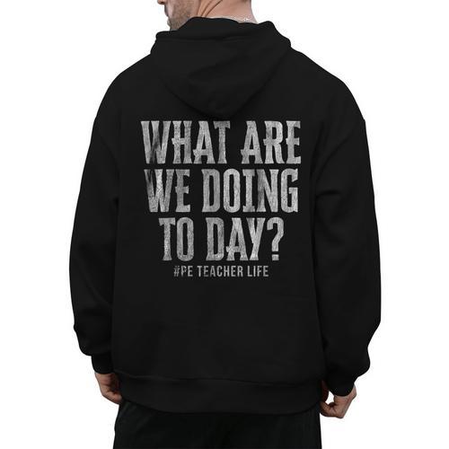 What Are We Doing Today PE Teacher Life Funny Men Women Kids Men's Hoodie Back Print - teacherstshirts.com