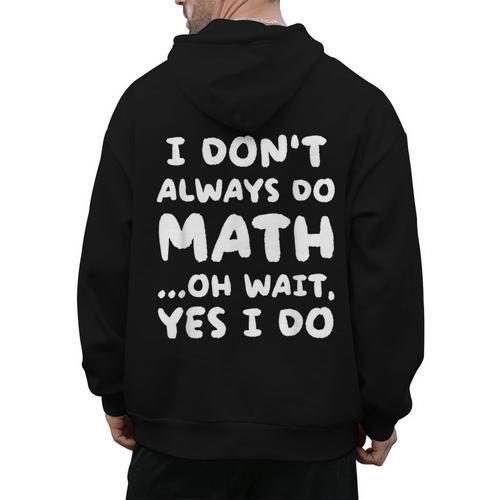 I Don't Always Do Math Math Teacher Back To School Men's Hoodie Back Print - teacherstshirts.com