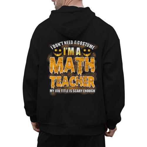 I Don't Need A Costume I'm A Math Teacher Halloween Men's Hoodie Back Print - teacherstshirts.com AU