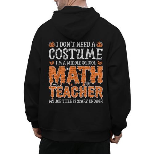 I Don’t Need a Costume Middle School Math Teacher Halloween Men's Hoodie Back Print - teacherstshirts.com UK