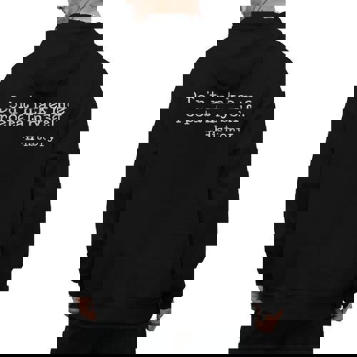 Dont Make Me Repeat Myself History History Teacher Men&#x27;s Hoodie Back Print - teacherstshirts.com