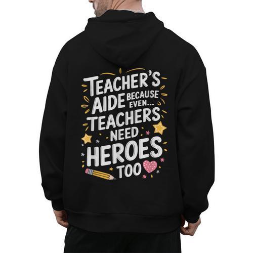 Educators Teacher's Aide Because Even Teachers Need Heroes Men's Hoodie Back Print - teacherstshirts.com