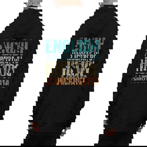 English Is Important But History Is Importanter Teacher Men&#x27;s Hoodie Back Print - teacherstshirts.com