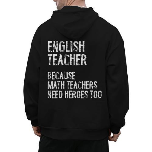 English Teacher Because Math Teachers Need Heroes Too Men's Hoodie Back Print - teacherstshirts.com CA