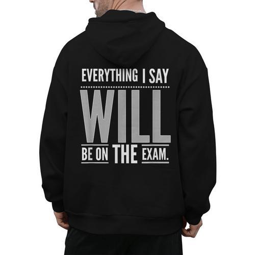 Everything I Say WILL Be On The Exam Teacher For Men Women Men's Hoodie Back Print - teacherstshirts.com