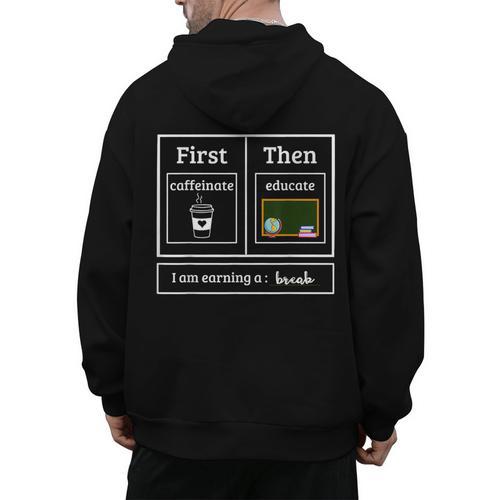 First Caffeinate Then Educate I Am Earning A Break Teacher Men's Hoodie Back Print - teacherstshirts.com AU