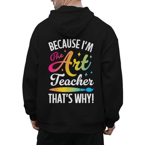 Because I'm The Art Teacher That's Why Artists Men Women Men's Hoodie Back Print - teacherstshirts.com