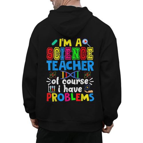 I'm Science Teacher Of Course I Have Problems Back To School Men Women Men's Hoodie Back Print - teacherstshirts.com AU