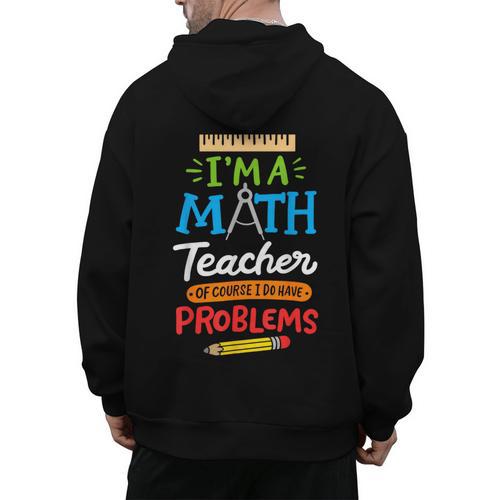 Math Teacher I Am A Math Teacher Of Course I Have Problems Men's Hoodie Back Print - teacherstshirts.com DE