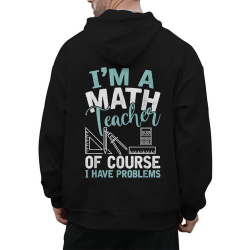 Im A Math Teacher Of Course I Have Problems Teacher Men's Hoodie Back Print - teacherstshirts.com