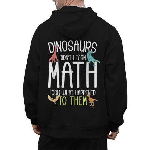 Math Teacher Dinosaurs Didn't Learn Math Mathematics Men's Hoodie Back Print - teacherstshirts.com UK