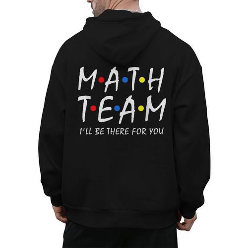 Math Team I'Ll Be There For You Math Teacher Math Squad Men's Hoodie Back Print - teacherstshirts.com