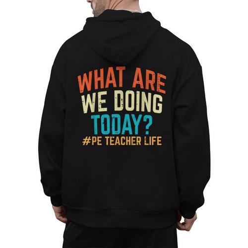 PE Teacher Life What Are We Doing Today Men Women Men's Hoodie Back Print - teacherstshirts.com UK