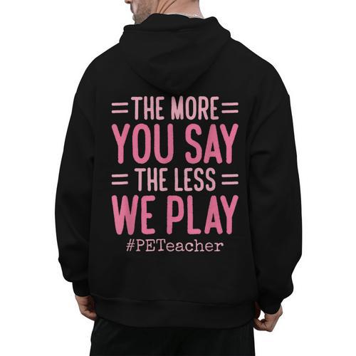 The More You Say The Less We Play PE Teacher Men's Hoodie Back Print - teacherstshirts.com