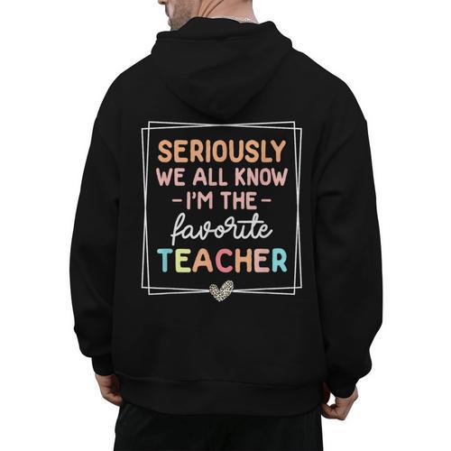 Seriously We All Know I'm The Favorite Teacher Teacher Men's Hoodie Back Print - teacherstshirts.com CA