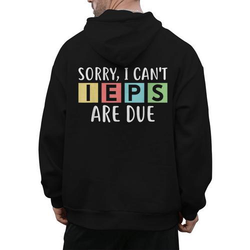 Special Education Teacher SPED Sorry I Can't IEPS Are Due Men's Hoodie Back Print - teacherstshirts.com