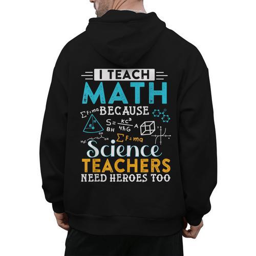 I Teach Math Because Science Teachers Need Heroes Too Men's Hoodie Back Print - teacherstshirts.com DE