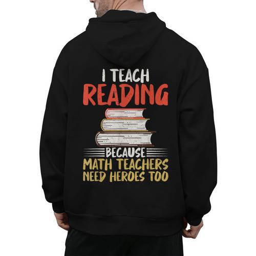 I Teach Reading Because Math Teachers Need Heroes Too Men Women Men's Hoodie Back Print - teacherstshirts.com