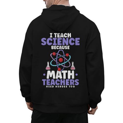 I Teach Science Because Math Teachers Need Heroes Too Men's Hoodie Back Print - teacherstshirts.com UK