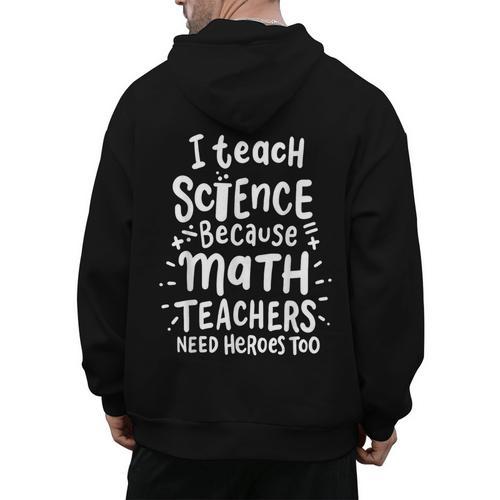 I Teach Science Because Math Teachers Need Heroes Too Men's Hoodie Back Print - teacherstshirts.com CA