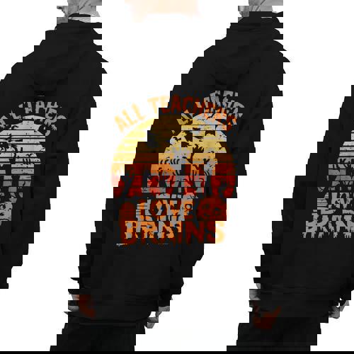 All Teachers Love Brains Teachers Halloween Teacher Men&#x27;s Hoodie Back Print - teacherstshirts.com