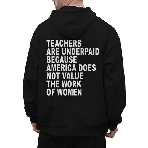 Teachers Are Underpaid Because America Does Not Value Men Women Men's Hoodie Back Print - teacherstshirts.com DE