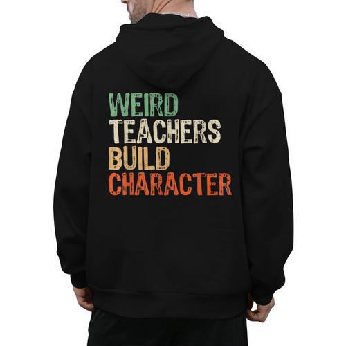 Weird Teachers Build Character Teacher Appreciation Week Day Men's Hoodie Back Print - teacherstshirts.com