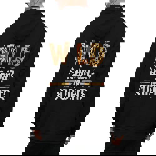 Wild About My Students School Teachers And Students Men&#x27;s Hoodie Back Print - teacherstshirts.com