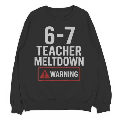 67 Don't Say 6-7 Again Teacher Shirt 67 Sarcastic Meme Unisex Sweatshirt - teacherstshirts.com AU