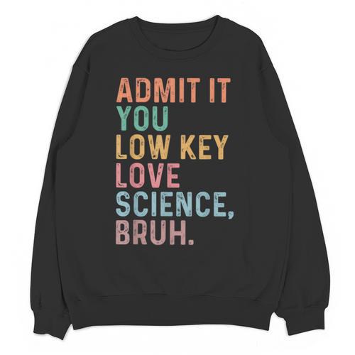 Admit It You Low Key Love Science Bruh Scientist Teacher Unisex Sweatshirt - teacherstshirts.com AU