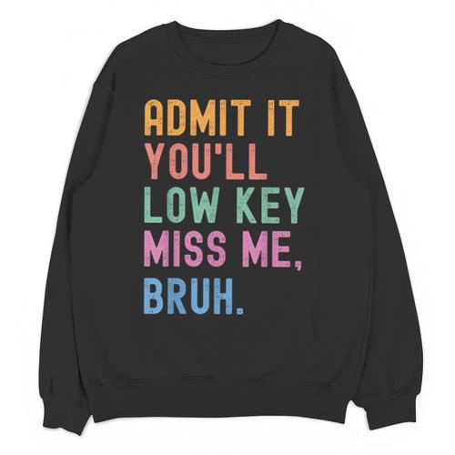Admit It You'Ll Low Key Miss Me Bruh Women Men Teacher Unisex Sweatshirt - teacherstshirts.com CA