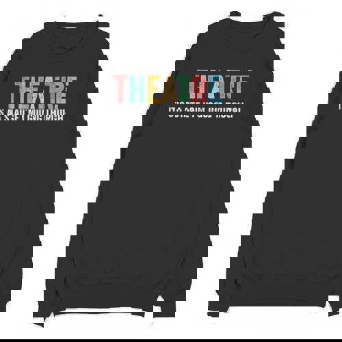 Theatre Drama Teacher Stage Play Broadway Theatre Unisex Sweatshirt - teacherstshirts.com