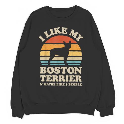 I Like My Boston Terrier And Maybe Like 3 People Dog Lover Unisex Sweatshirt - Bostonterriersmerch.com