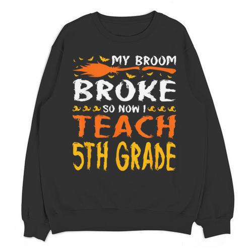 My Broom Broke So Now I Teach 5th Grade Halloween Teacher Unisex Sweatshirt - teacherstshirts.com AU
