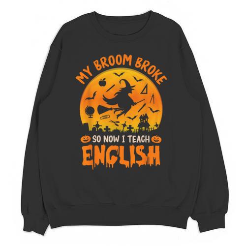 My Broom Broke So Now I Teach English Halloween Teacher Unisex Sweatshirt - teacherstshirts.com