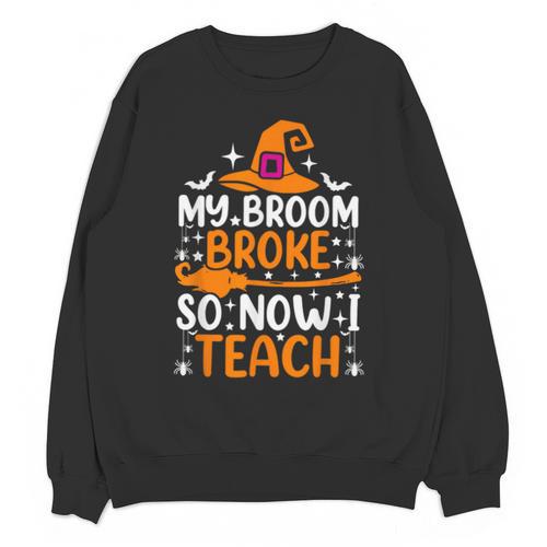 My Broom Broke So Now I Teach Halloween Teacher Unisex Sweatshirt - teacherstshirts.com CA