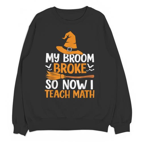 My Broom Broke So Now I Teach Math Teacher Halloween Unisex Sweatshirt - teacherstshirts.com AU