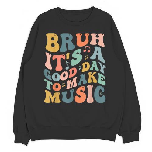 Bruh It's A Good Day To Make Music Musician Music Teacher Unisex Sweatshirt - teacherstshirts.com UK